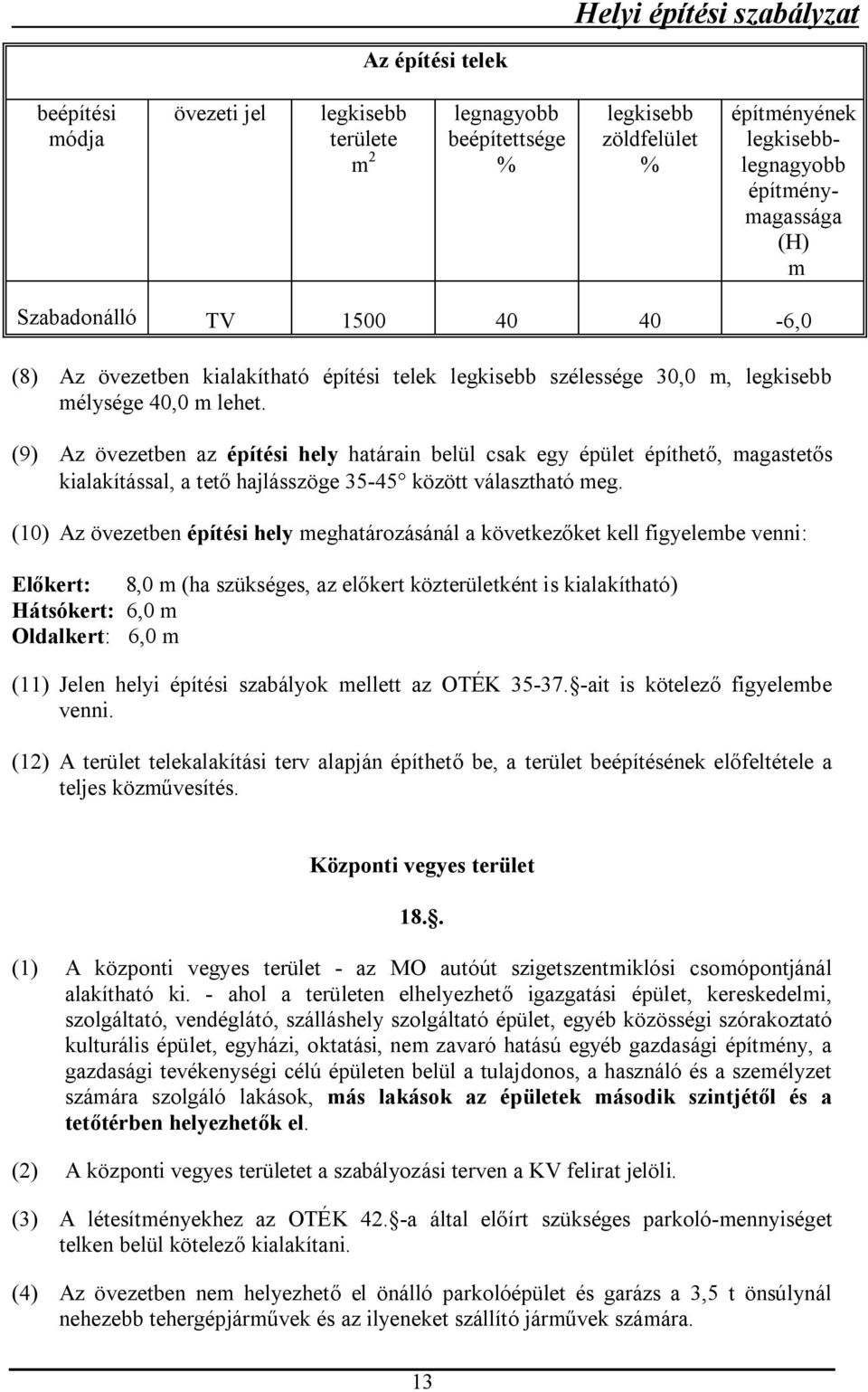 (9) Az övezetben az építési hely határain belül csak egy épület építhető, magastetős kialakítással, a tető hajlásszöge 35-45 között választható meg.