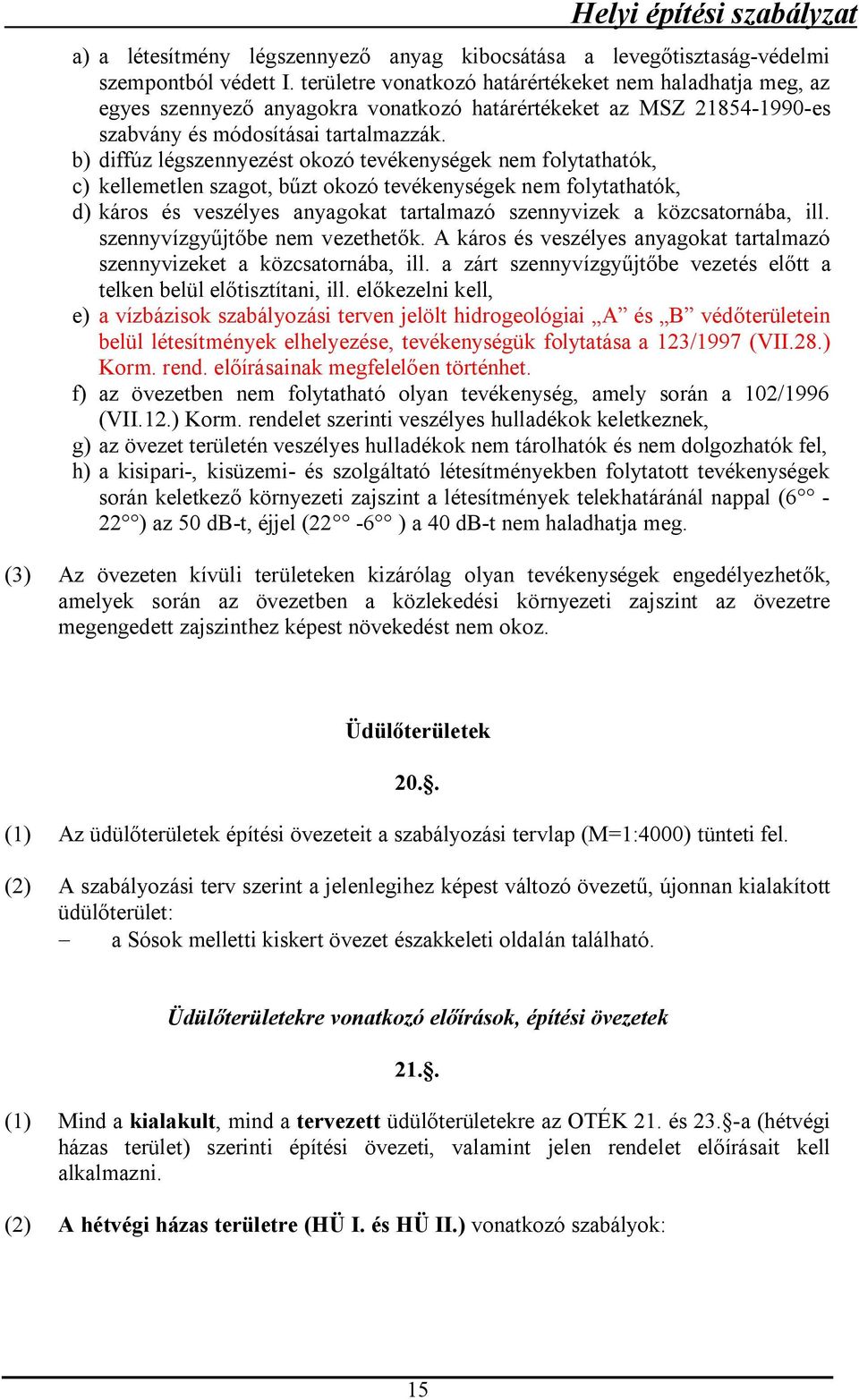 b) diffúz légszennyezést okozó tevékenységek nem folytathatók, c) kellemetlen szagot, bűzt okozó tevékenységek nem folytathatók, d) káros és veszélyes anyagokat tartalmazó szennyvizek a