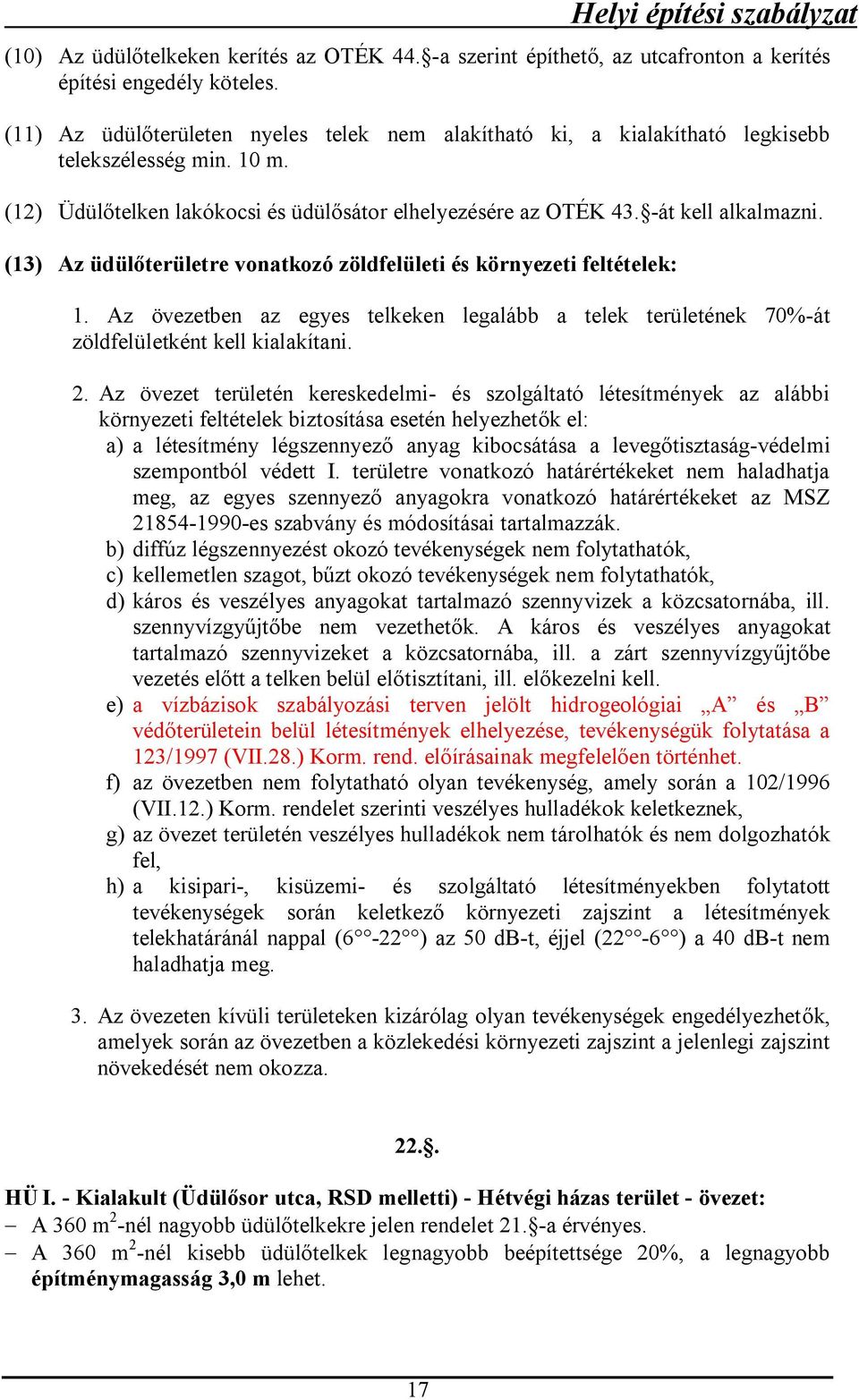 (13) Az üdülőterületre vonatkozó zöldfelületi és környezeti feltételek: 1. Az övezetben az egyes telkeken legalább a telek területének 70-át zöldfelületként kell kialakítani. 2.