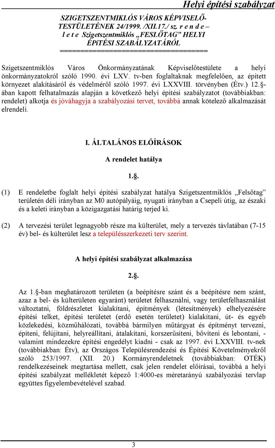 helyi önkormányzatokról szóló 1990. évi LXV. tv-ben foglaltaknak megfelelően, az épített környezet alakításáról és védelméről szóló 1997. évi LXXVIII. törvényben (Étv.) 12.