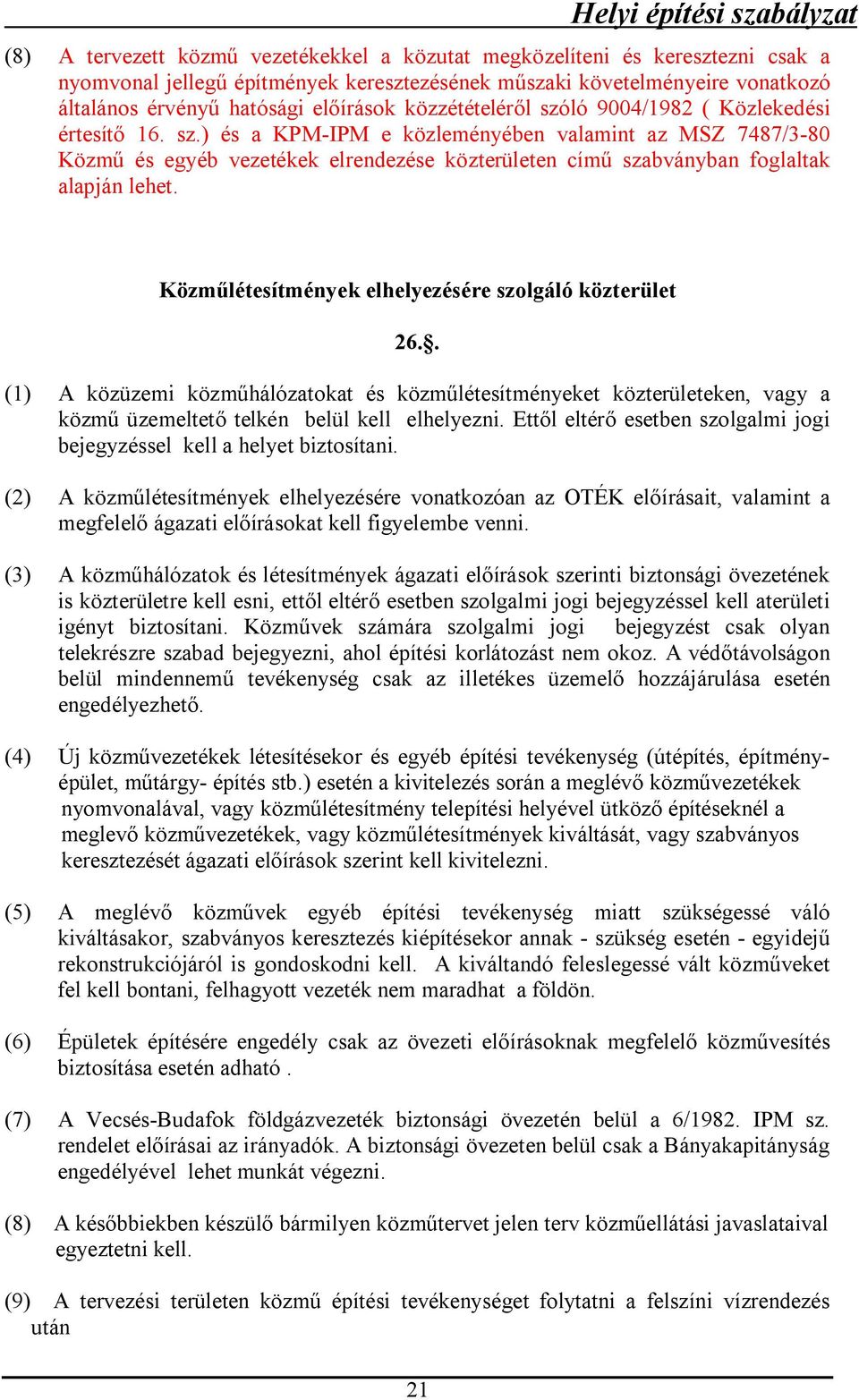 Közműlétesítmények elhelyezésére szolgáló közterület 26.. (1) A közüzemi közműhálózatokat és közműlétesítményeket közterületeken, vagy a közmű üzemeltető telkén belül kell elhelyezni.