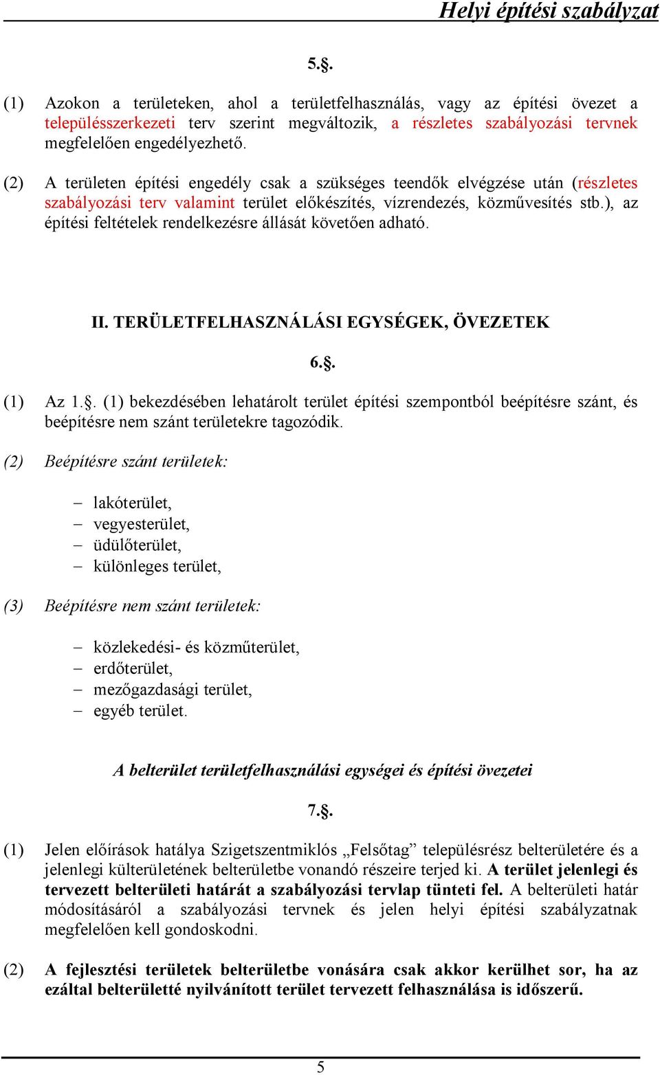 ), az építési feltételek rendelkezésre állását követően adható. II. TERÜLETFELHASZNÁLÁSI EGYSÉGEK, ÖVEZETEK 6.. (1) Az 1.