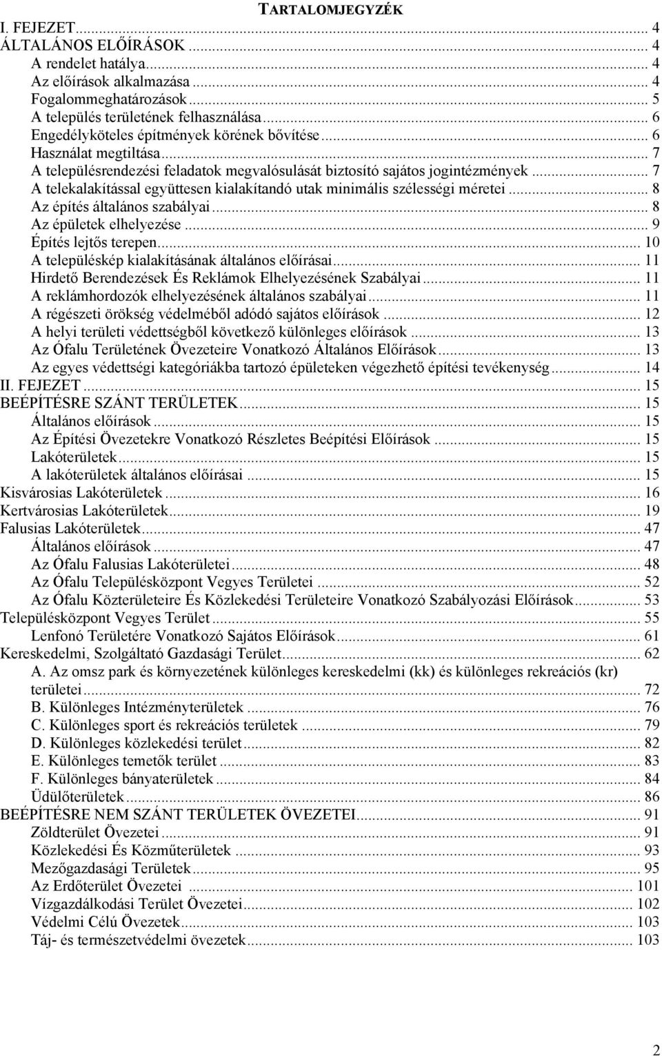 .. 7 A telekalakítással együttesen kialakítandó utak minimális szélességi méretei... 8 Az építés általános szabályai... 8 Az épületek elhelyezése... 9 Építés lejtős terepen.