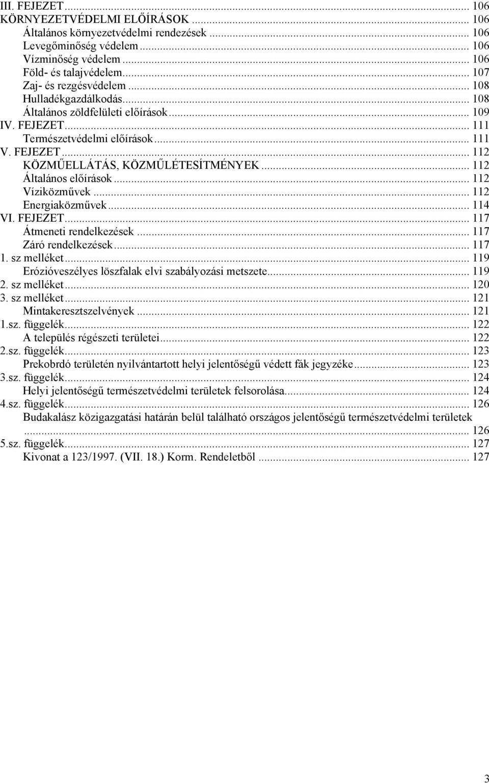 .. 112 Általános előírások... 112 Víziközművek... 112 Energiaközművek... 114 VI. FEJEZET... 117 Átmeneti rendelkezések... 117 Záró rendelkezések... 117 1. sz melléket.