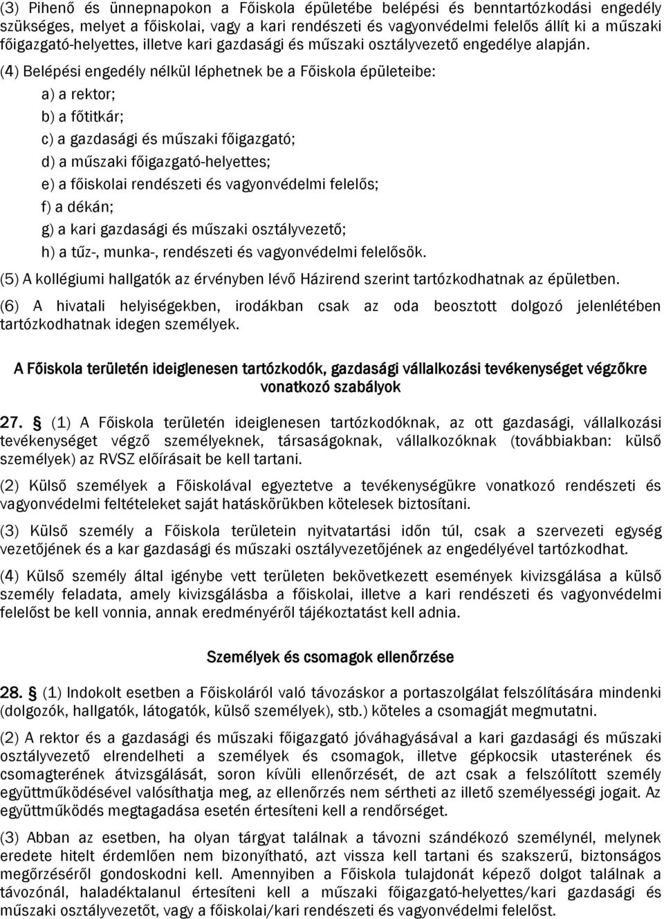 (4) Belépési engedély nélkül léphetnek be a Főiskola épületeibe: a) a rektor; b) a főtitkár; c) a gazdasági és műszaki főigazgató; d) a műszaki főigazgató-helyettes; e) a főiskolai rendészeti és