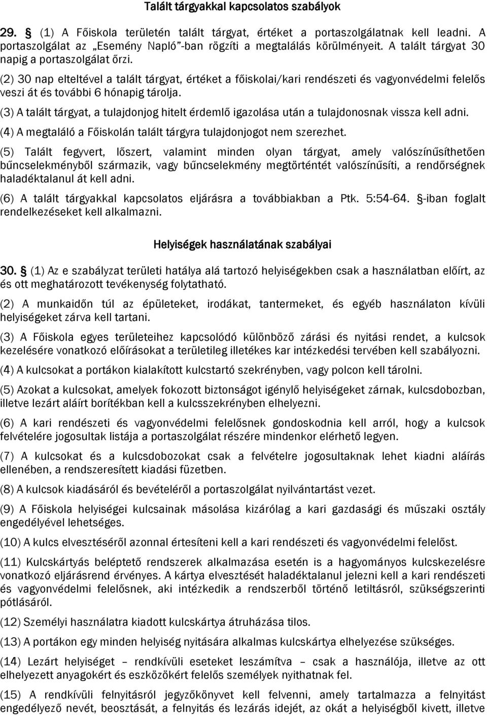 (3) A talált tárgyat, a tulajdonjog hitelt érdemlő igazolása után a tulajdonosnak vissza kell adni. (4) A megtaláló a Főiskolán talált tárgyra tulajdonjogot nem szerezhet.