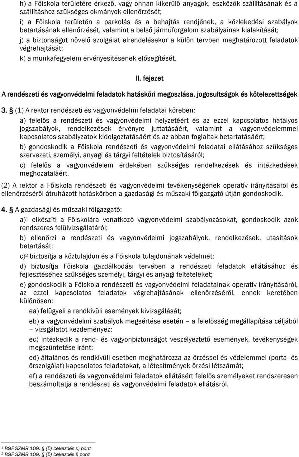 végrehajtását; k) a munkafegyelem érvényesítésének elősegítését. II. fejezet A rendészeti és vagyonvédelmi feladatok hatásköri megoszlása, jogosultságok és kötelezettségek 3.