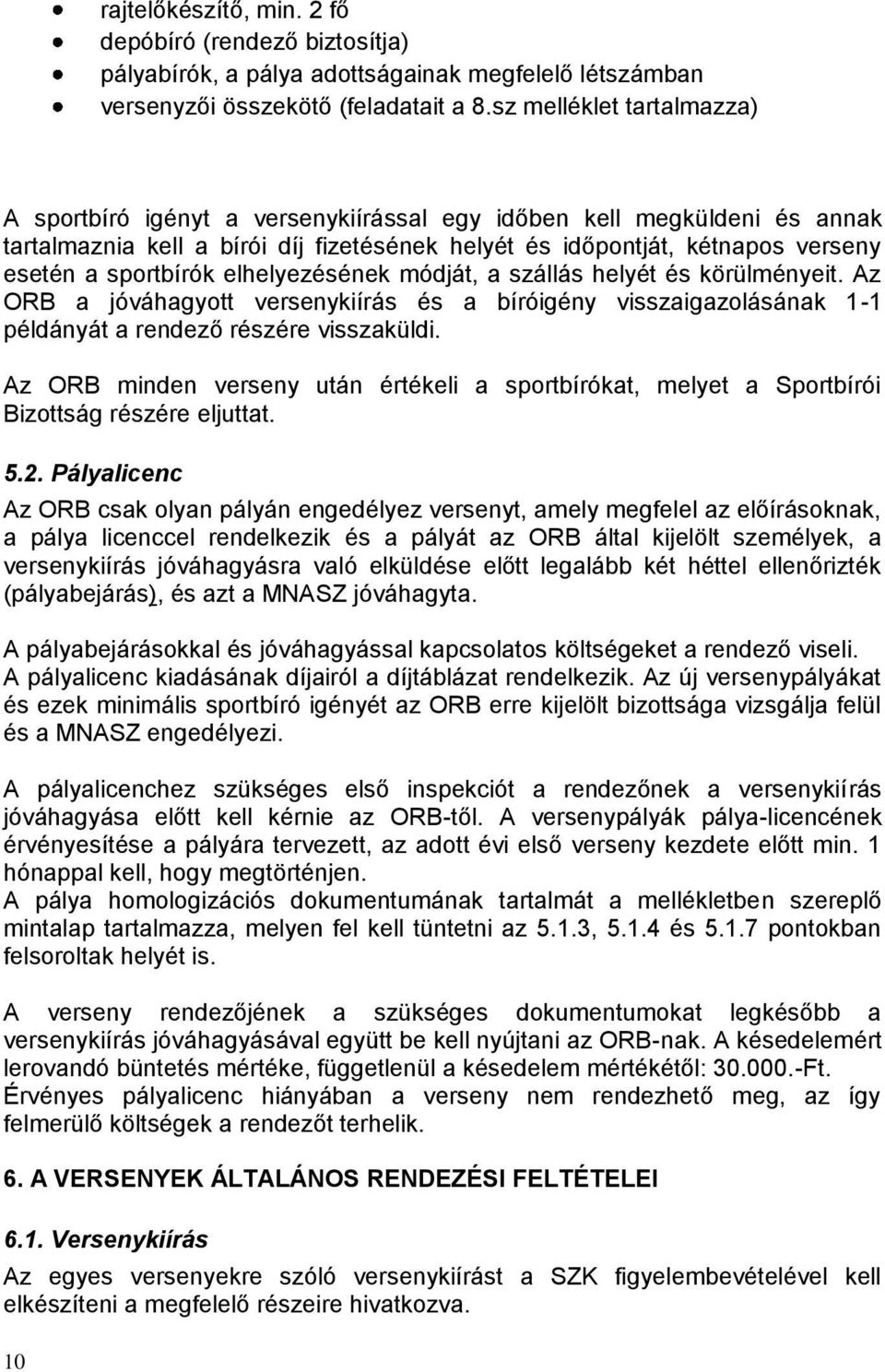 sportbírók elhelyezésének módját, a szállás helyét és körülményeit. Az ORB a jóváhagyott versenykiírás és a bíróigény visszaigazolásának 1-1 példányát a rendező részére visszaküldi.