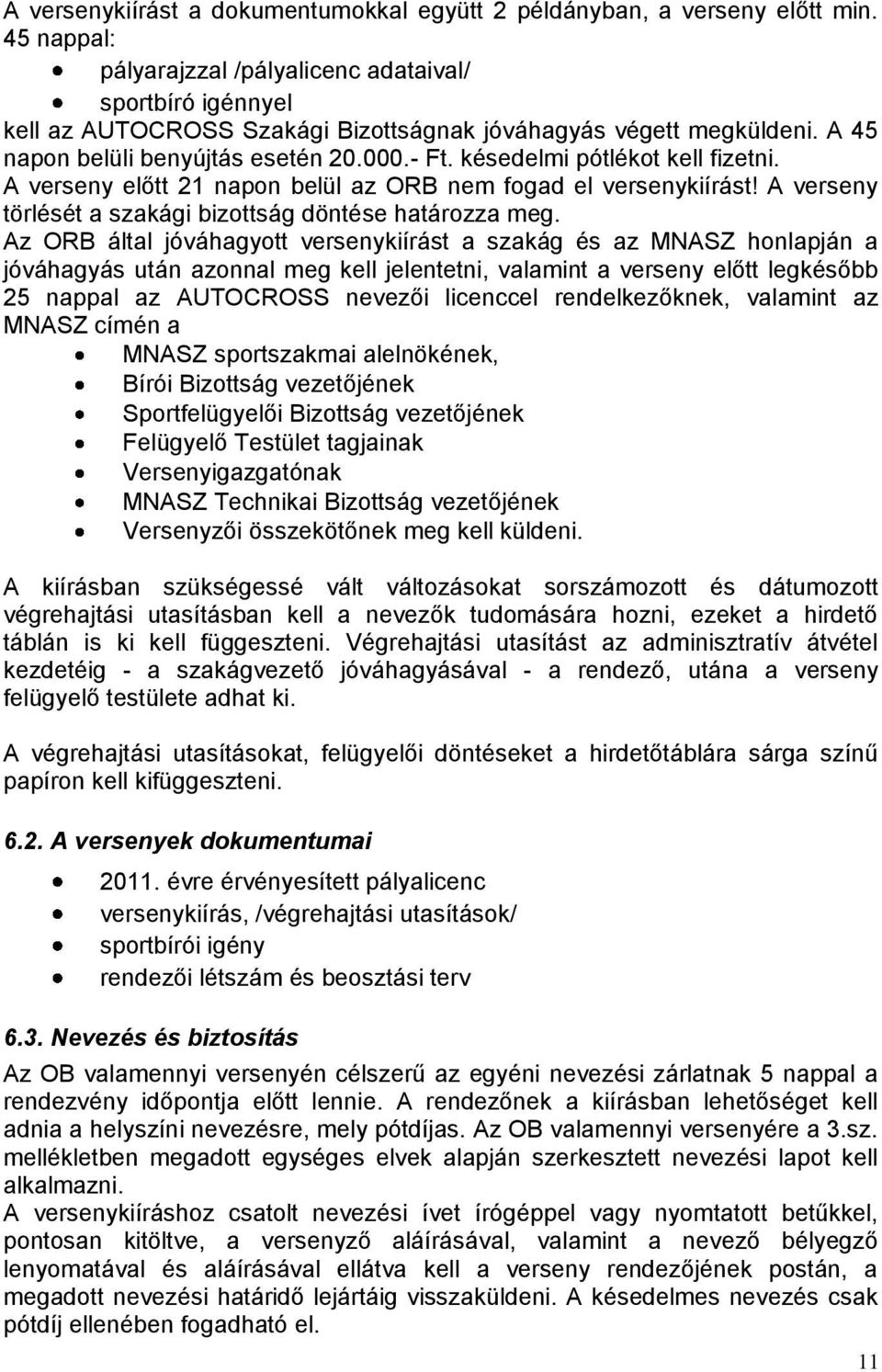 késedelmi pótlékot kell fizetni. A verseny előtt 21 napon belül az ORB nem fogad el versenykiírást! A verseny törlését a szakági bizottság döntése határozza meg.