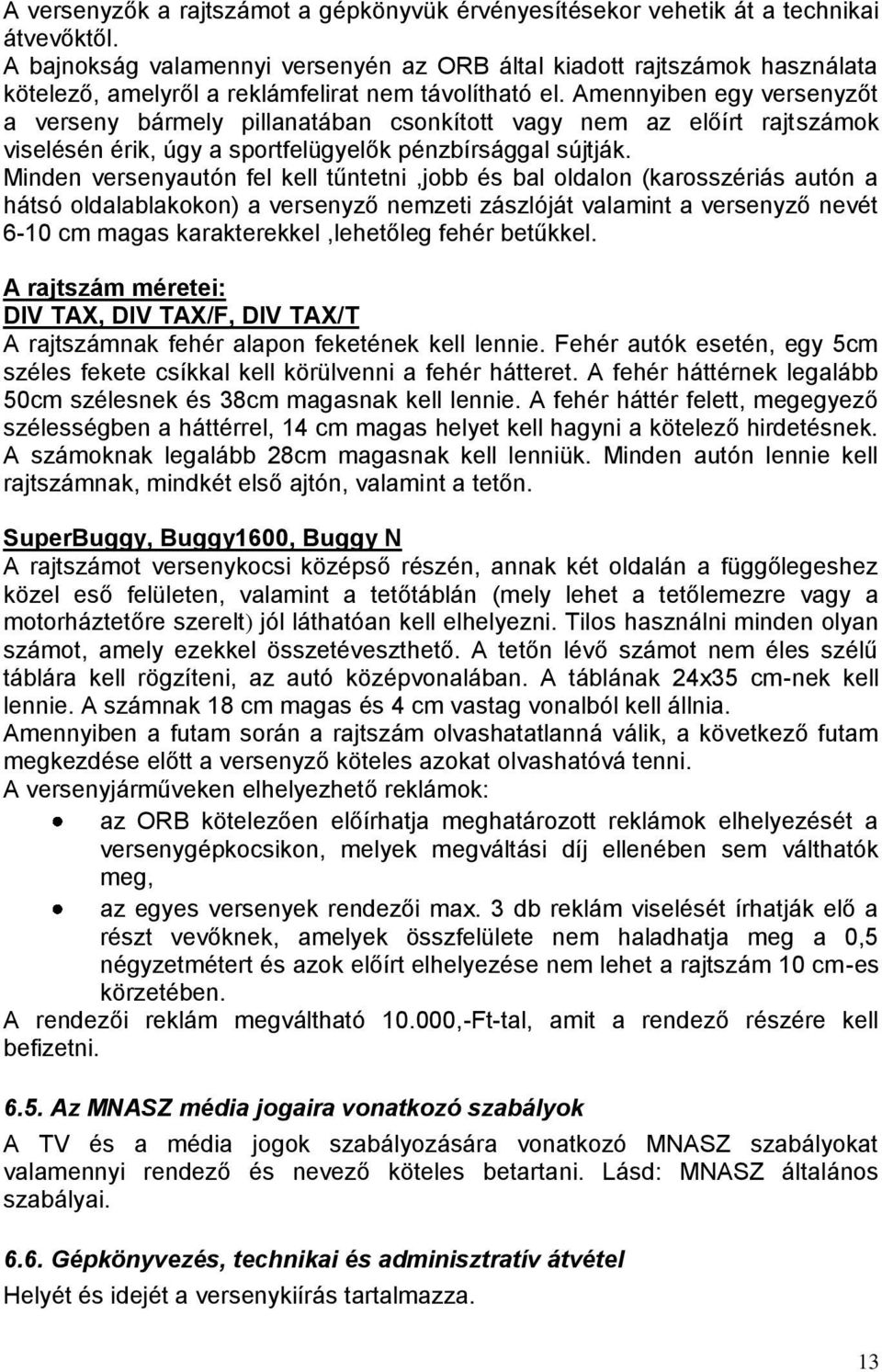 Amennyiben egy versenyzőt a verseny bármely pillanatában csonkított vagy nem az előírt rajtszámok viselésén érik, úgy a sportfelügyelők pénzbírsággal sújtják.