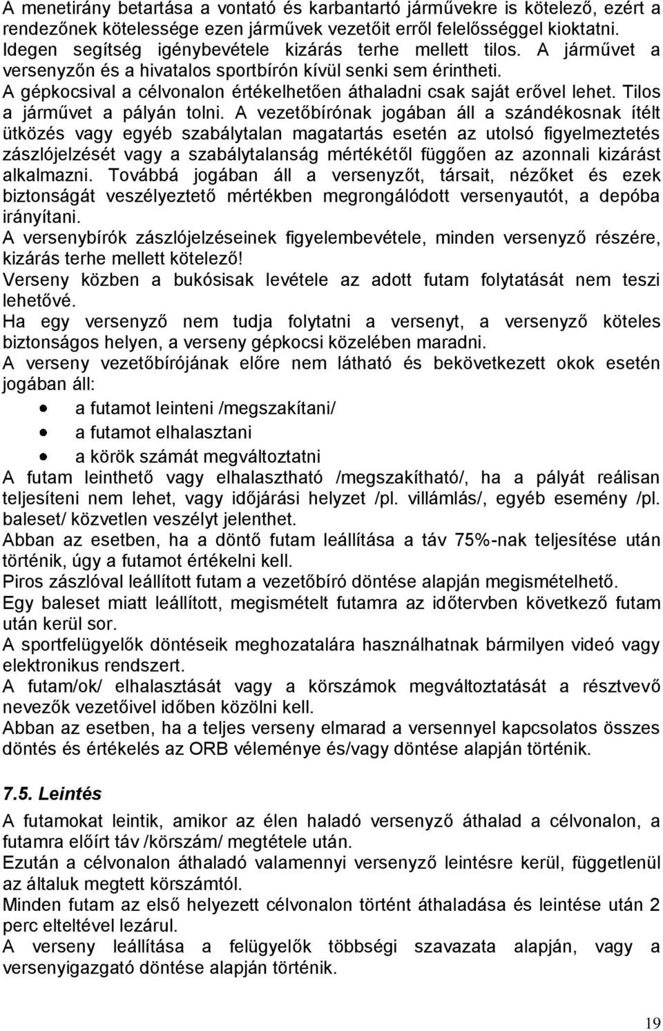 A gépkocsival a célvonalon értékelhetően áthaladni csak saját erővel lehet. Tilos a járművet a pályán tolni.