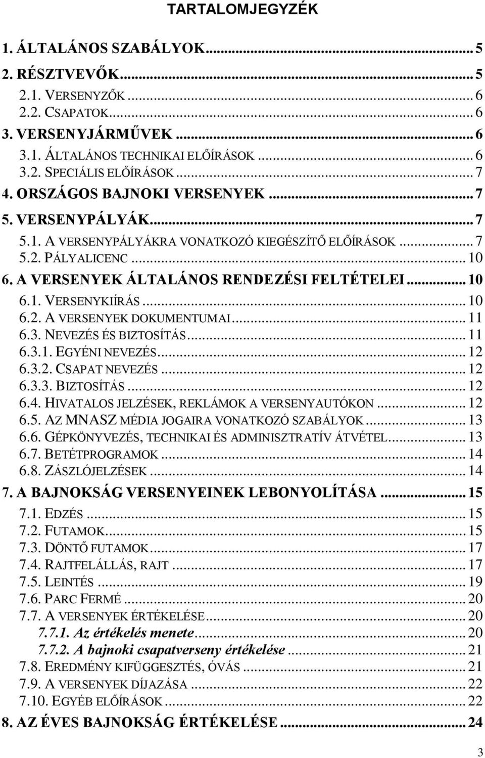 .. 10 6.2. A VERSENYEK DOKUMENTUMAI... 11 6.3. NEVEZÉS ÉS BIZTOSÍTÁS... 11 6.3.1. EGYÉNI NEVEZÉS... 12 6.3.2. CSAPAT NEVEZÉS... 12 6.3.3. BIZTOSÍTÁS... 12 6.4.