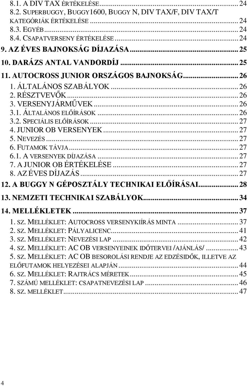 .. 26 3.2. SPECIÁLIS ELŐÍRÁSOK... 27 4. JUNIOR OB VERSENYEK... 27 5. NEVEZÉS... 27 6. FUTAMOK TÁVJA... 27 6.1. A VERSENYEK DÍJAZÁSA... 27 7. A JUNIOR OB ÉRTÉKELÉSE... 27 8. AZ ÉVES DÍJAZÁS... 27 12.