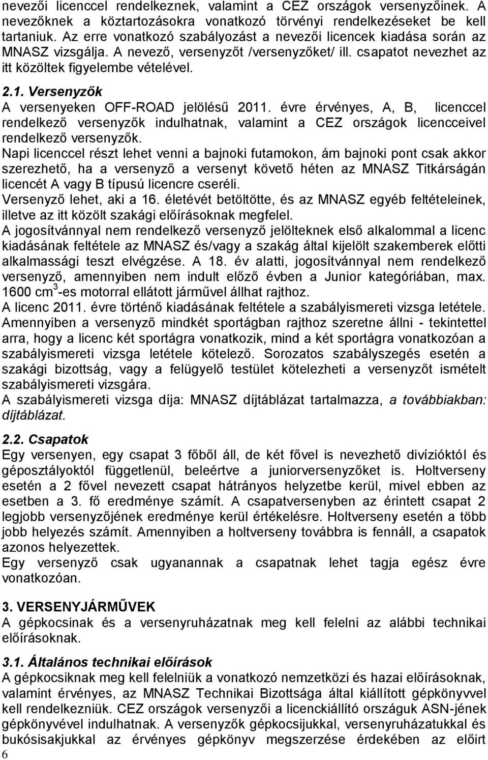 Versenyzők A versenyeken OFF-ROAD jelölésű 2011. évre érvényes, A, B, licenccel rendelkező versenyzők indulhatnak, valamint a CEZ országok licencceivel rendelkező versenyzők.