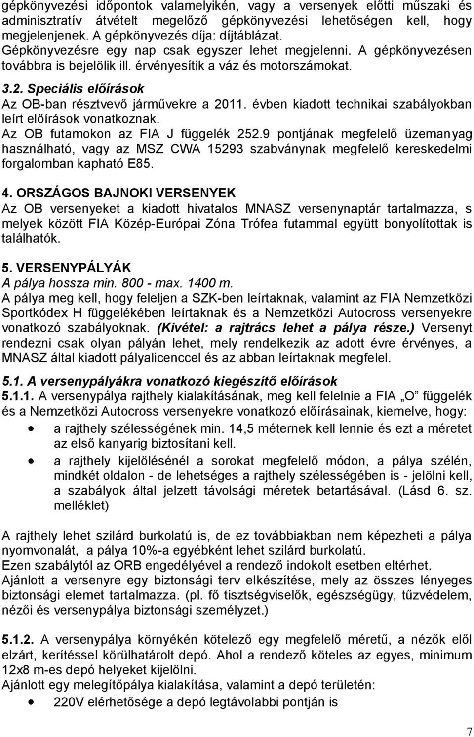 évben kiadott technikai szabályokban leírt előírások vonatkoznak. Az OB futamokon az FIA J függelék 252.