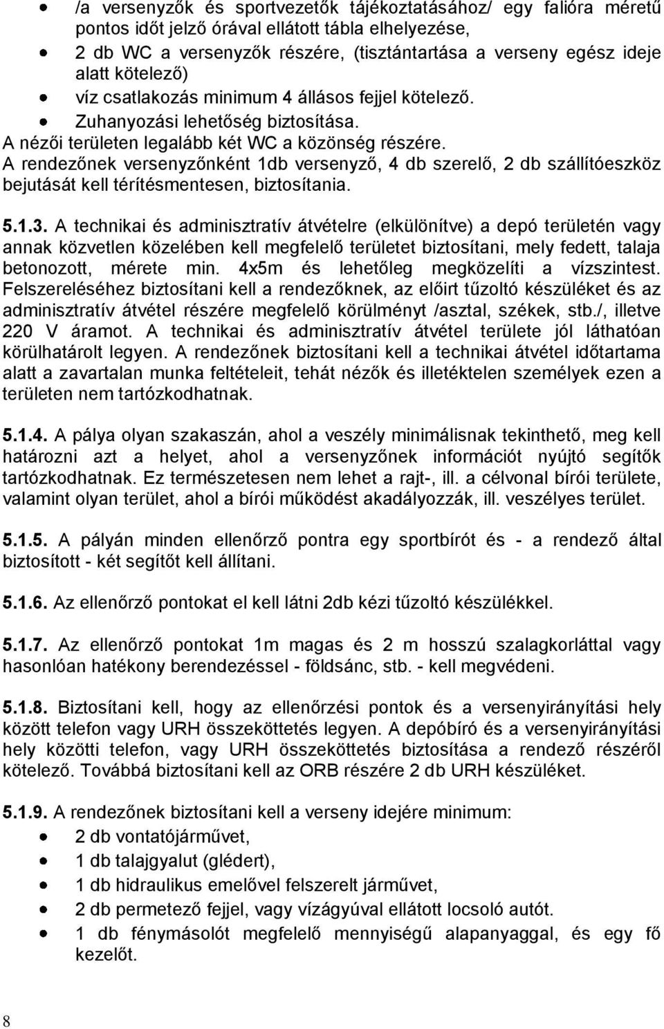 A rendezőnek versenyzőnként 1db versenyző, 4 db szerelő, 2 db szállítóeszköz bejutását kell térítésmentesen, biztosítania. 5.1.3.