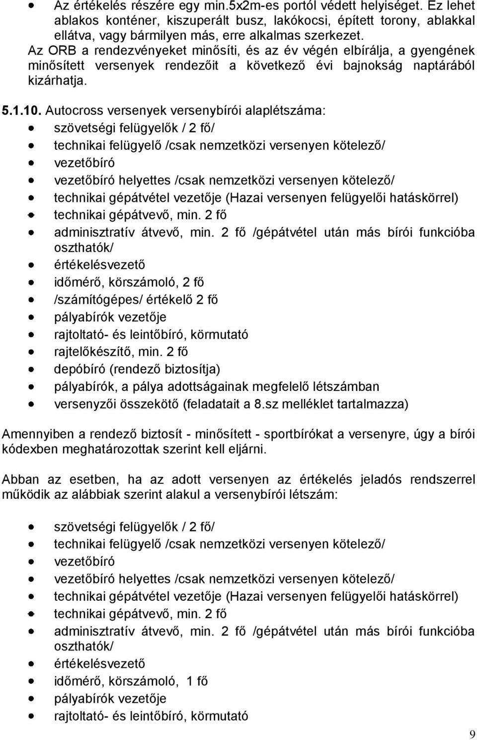 Autocross versenyek versenybírói alaplétszáma: szövetségi felügyelők / 2 fő/ technikai felügyelő /csak nemzetközi versenyen kötelező/ vezetőbíró vezetőbíró helyettes /csak nemzetközi versenyen