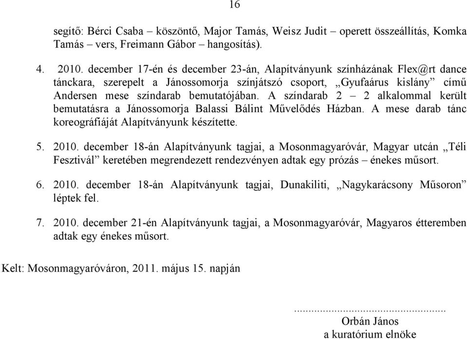 Művelődés Házban A mese darab tánc koreográfiáját Alapítványunk készítette 5 21 december 18-án Alapítványunk tagjai, a Mosonmagyaróvár, Magyar utcán Téli Fesztivál keretében megrendezett rendezvényen