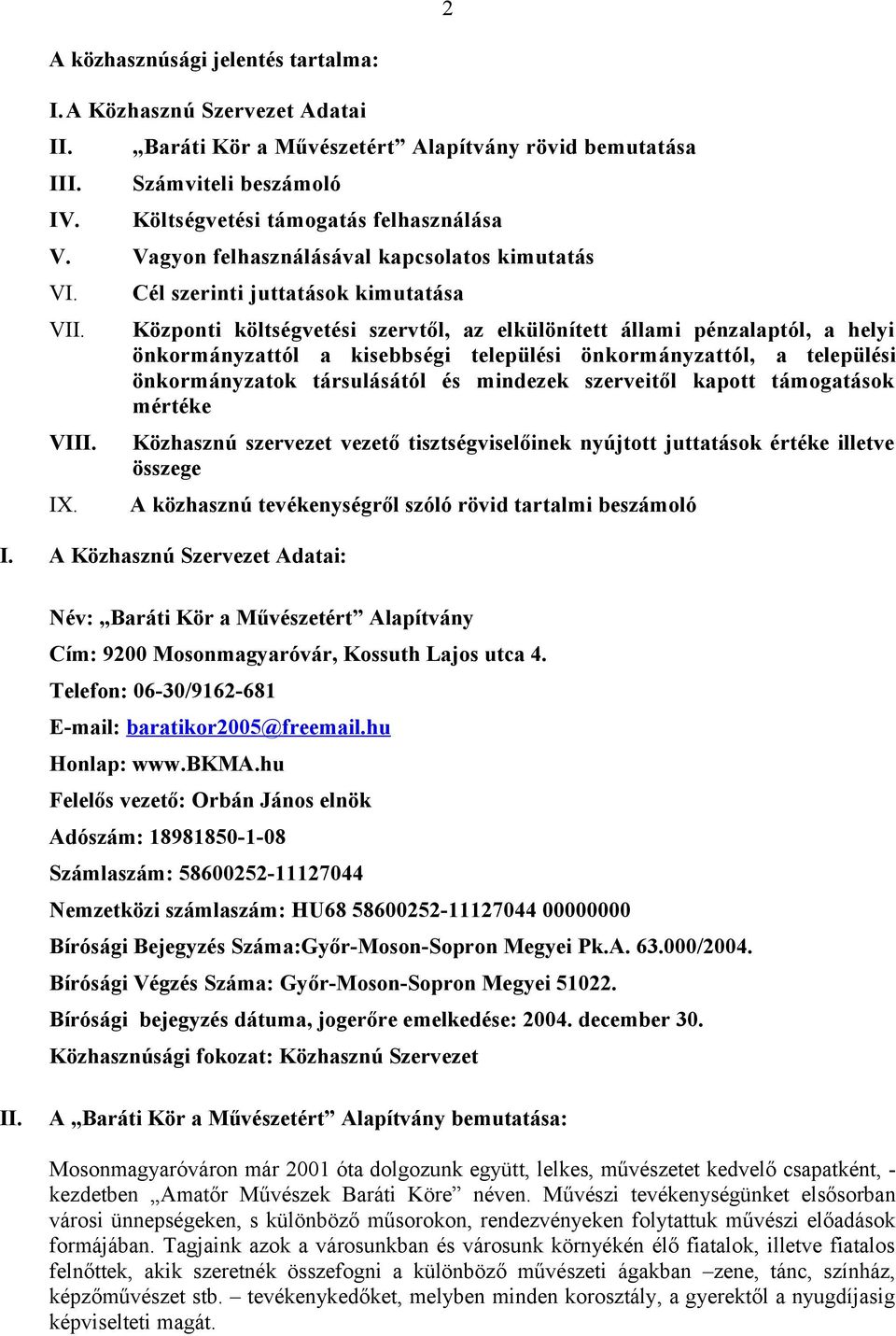 települési önkormányzattól, a települési önkormányzatok társulásától és mindezek szerveitől kapott támogatások mértéke VIII Közhasznú szervezet vezető tisztségviselőinek nyújtott juttatások értéke