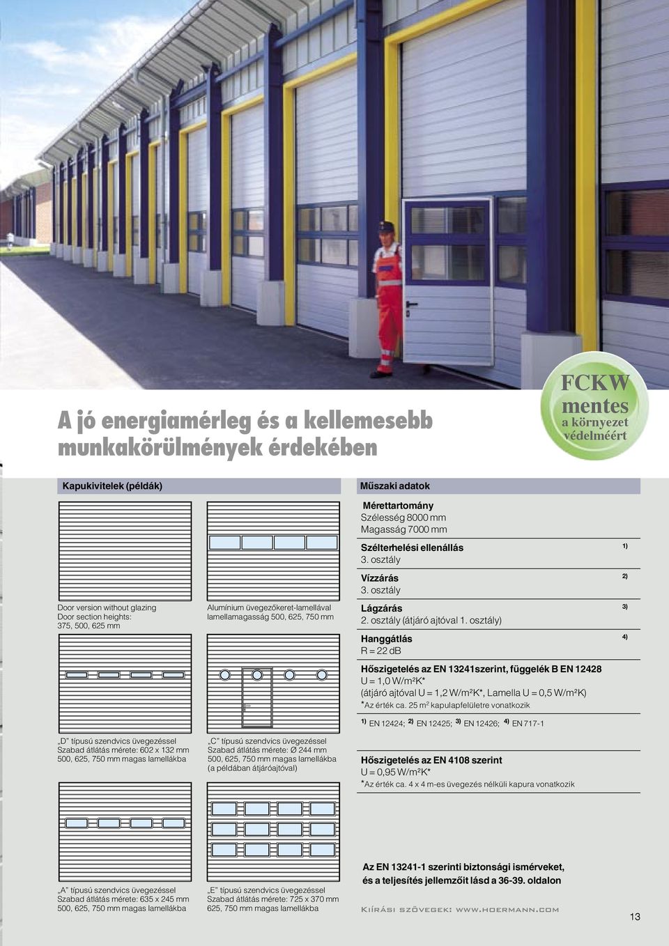 üvegezéssel Szabad átlátás mérete: Ø 244 mm 500, 625, 750 mm magas lamellákba (a példában átjáróajtóval) Mérettartomány Szélesség 8000 mm Magasság 7000 mm Szélterhelési ellenállás 1) 3.