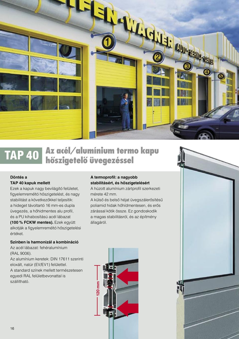 A termoprofil: a nagyobb stabilitásért, és hœszigetelésért A húzott alumínium zártprofil szerkezeti mérete 42 mm.