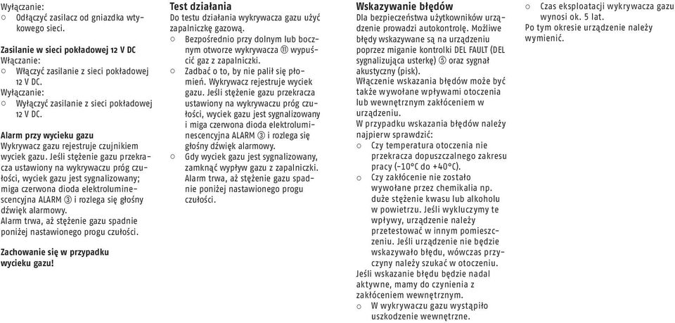 Jeśli stężenie gazu przekracza ustawiony na wykrywaczu próg czułości, wyciek gazu jest sygnalizowany; miga czerwona dioda elektroluminescencyjna ALARM c i rozlega się głośny dźwięk alarmowy.