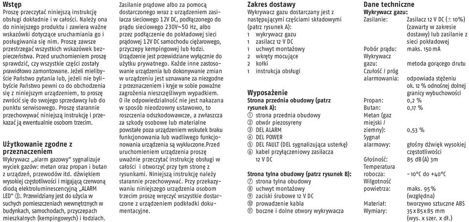 Jeżeli mielibyście Państwo pytania lub, jeżeli nie bylibyście Państwo pewni co do obchodzenia się z niniejszym urządzeniem, to proszę zwrócić się do swojego sprzedawcy lub do punktu serwisowego.