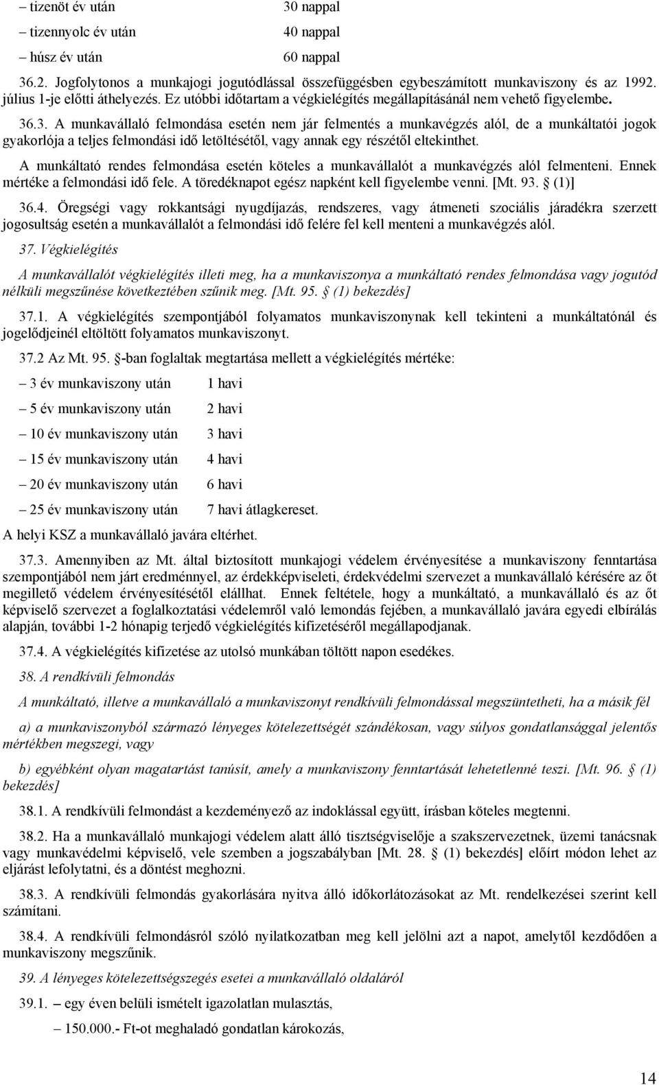 .3. A munkavállaló felmondása esetén nem jár felmentés a munkavégzés alól, de a munkáltatói jogok gyakorlója a teljes felmondási idő letöltésétől, vagy annak egy részétől eltekinthet.