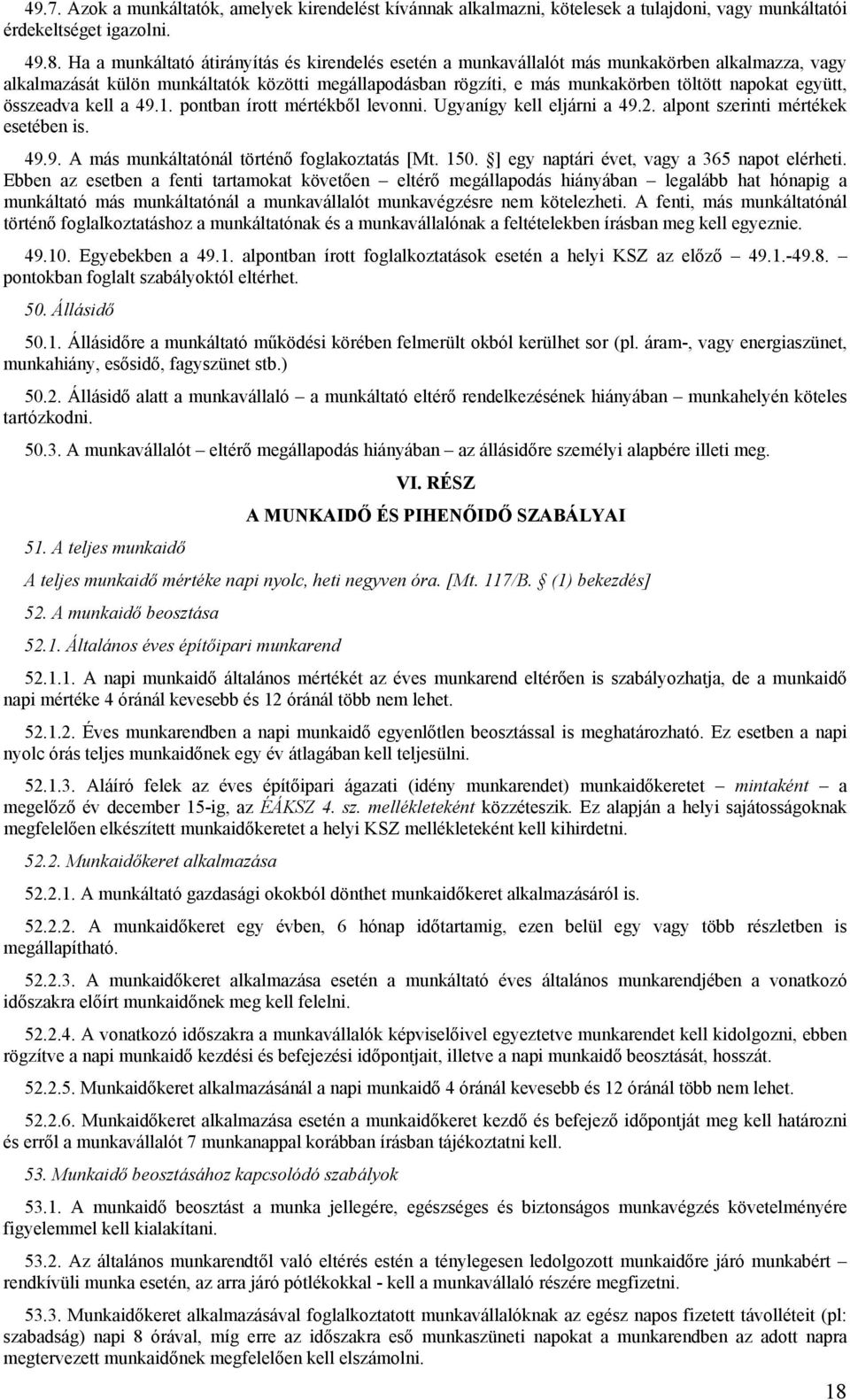 együtt, összeadva kell a 49.1. pontban írott mértékből levonni. Ugyanígy kell eljárni a 49.2. alpont szerinti mértékek esetében is. 49.9. A más munkáltatónál történő foglakoztatás [Mt. 150.