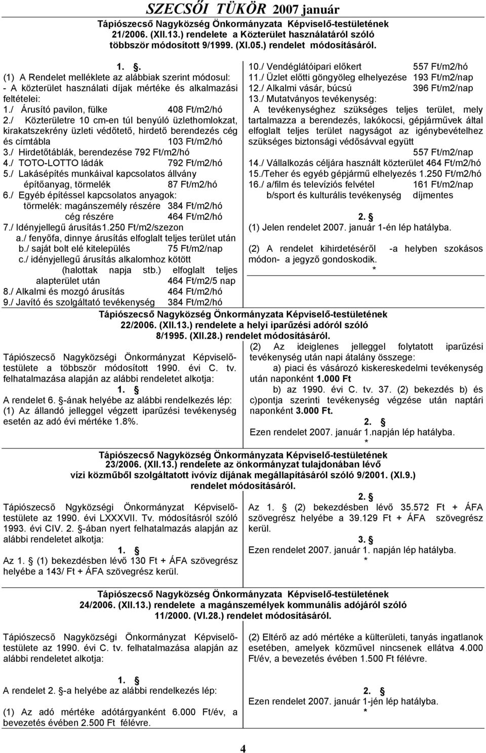 / Közterületre 10 cm-en túl benyúló üzlethomlokzat, kirakatszekrény üzleti védőtető, hirdető berendezés cég és címtábla 103 Ft/m2/hó 3./ Hirdetőtáblák, berendezése 792 Ft/m2/hó 4.