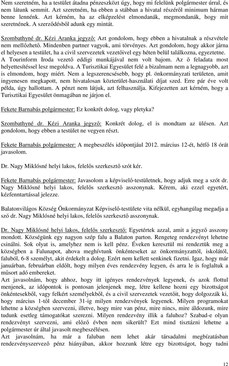 Kézi Aranka jegyző: Azt gondolom, hogy ebben a hivatalnak a részvétele nem mellőzhető. Mindenben partner vagyok, ami törvényes.