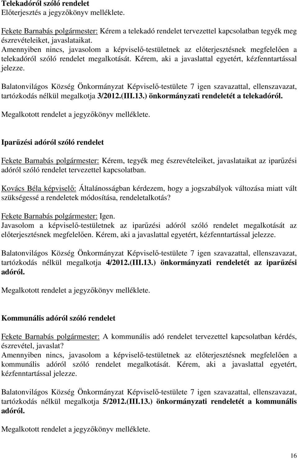 Balatonvilágos Község Önkormányzat Képviselő-testülete 7 igen szavazattal, ellenszavazat, tartózkodás nélkül megalkotja 3/2012.(III.13.) önkormányzati rendeletét a telekadóról.