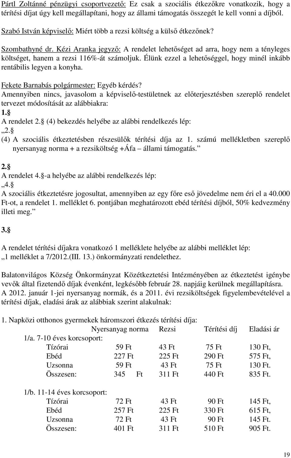 Kézi Aranka jegyző: A rendelet lehetőséget ad arra, hogy nem a tényleges költséget, hanem a rezsi 116%-át számoljuk. Élünk ezzel a lehetőséggel, hogy minél inkább rentábilis legyen a konyha.