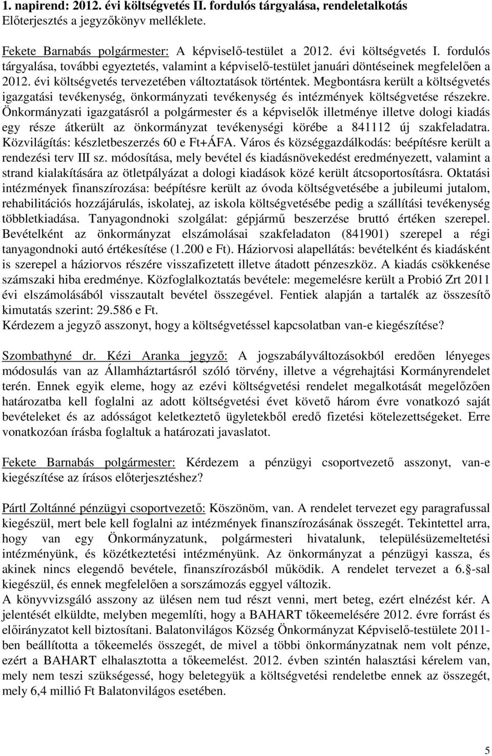 Önkormányzati igazgatásról a polgármester és a képviselők illetménye illetve dologi kiadás egy része átkerült az önkormányzat tevékenységi körébe a 841112 új szakfeladatra.