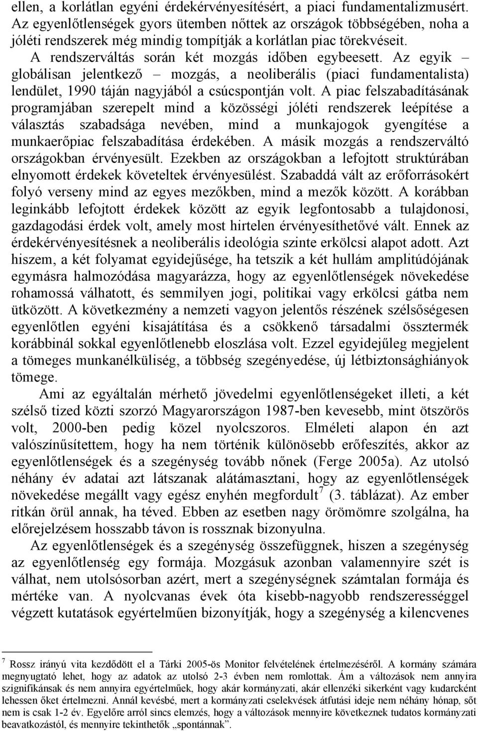 Az egyik globálisan jelentkező mozgás, a neoliberális (piaci fundamentalista) lendület, 1990 táján nagyjából a csúcspontján volt.