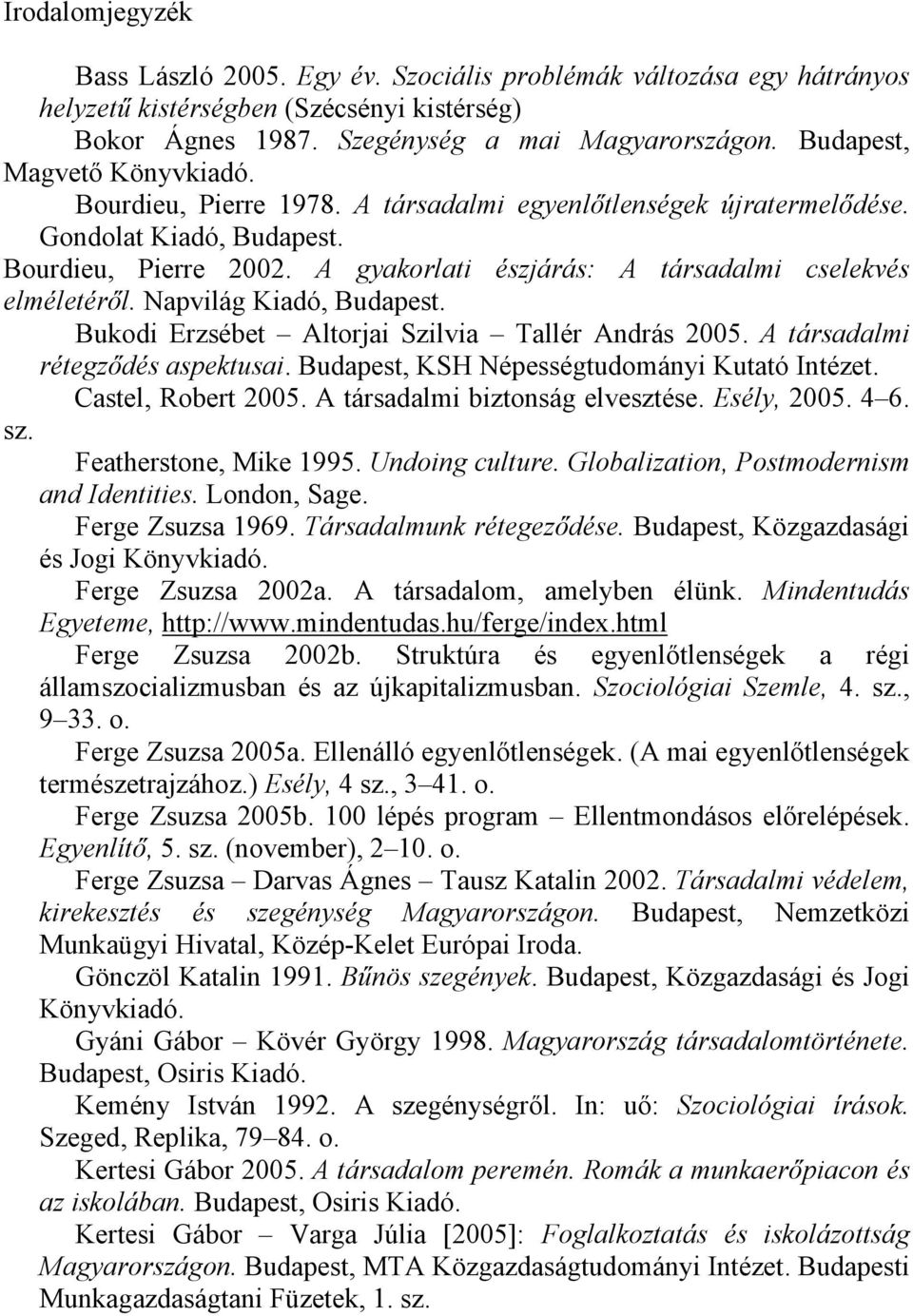 A gyakorlati észjárás: A társadalmi cselekvés elméletéről. Napvilág Kiadó, Budapest. Bukodi Erzsébet Altorjai Szilvia Tallér András 2005. A társadalmi rétegződés aspektusai.