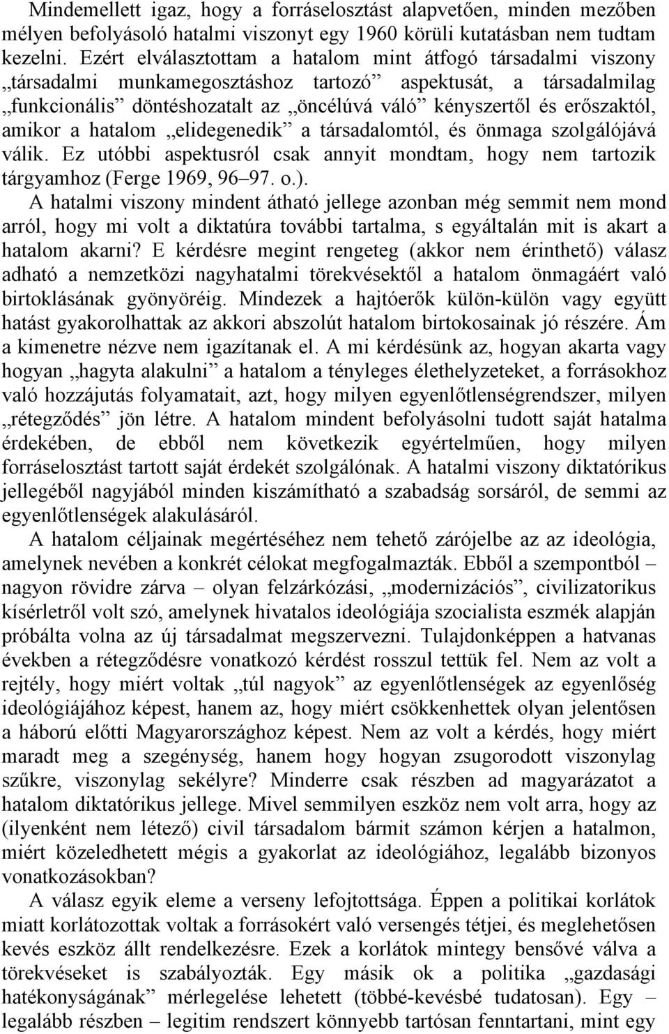 amikor a hatalom elidegenedik a társadalomtól, és önmaga szolgálójává válik. Ez utóbbi aspektusról csak annyit mondtam, hogy nem tartozik tárgyamhoz (Ferge 1969, 96 97. o.).