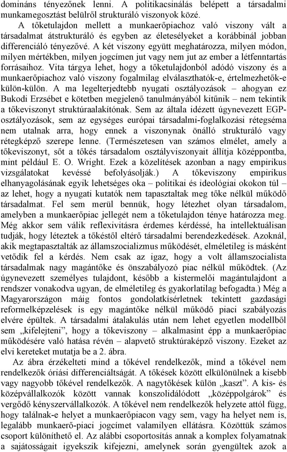 A két viszony együtt meghatározza, milyen módon, milyen mértékben, milyen jogcímen jut vagy nem jut az ember a létfenntartás forrásaihoz.