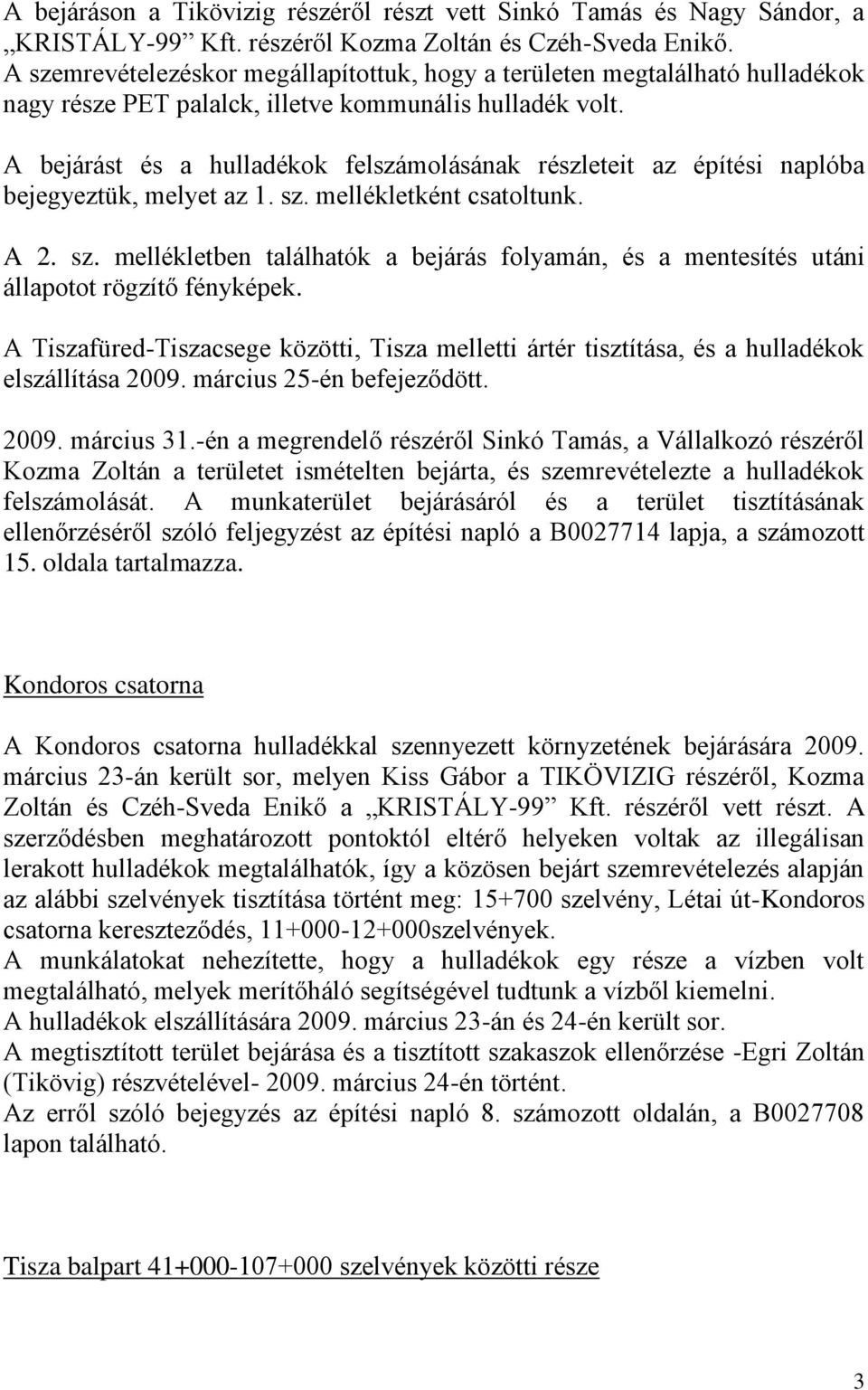 A bejárást és a hulladékok felszámolásának részleteit az építési naplóba bejegyeztük, melyet az 1. sz. mellékletként csatoltunk. A 2. sz. mellékletben találhatók a bejárás folyamán, és a mentesítés utáni állapotot rögzítő fényképek.