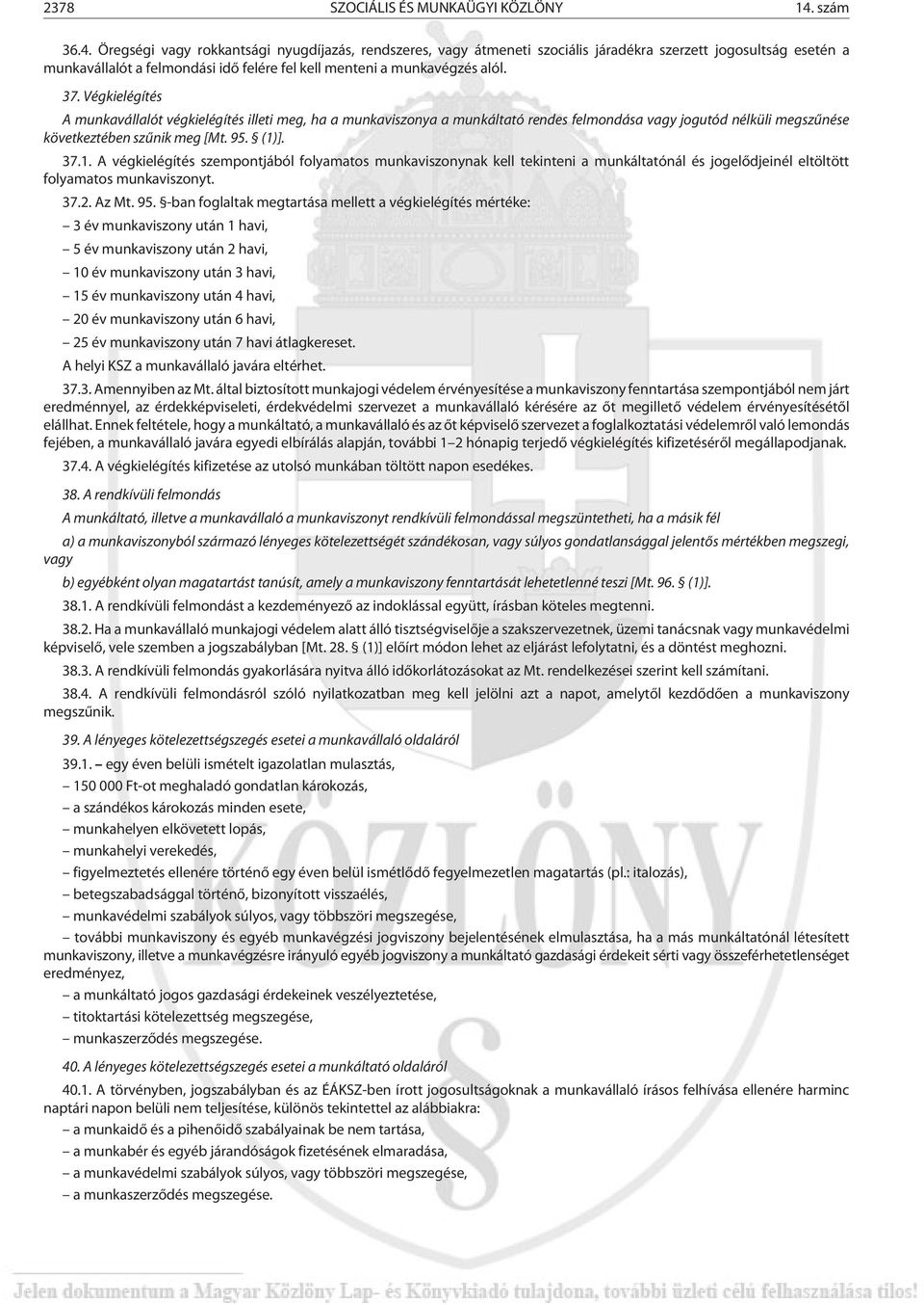 37. Végkielégítés A munkavállalót végkielégítés illeti meg, ha a munkaviszonya a munkáltató rendes felmondása vagy jogutód nélküli megszûnése következtében szûnik meg [Mt. 95. (1)