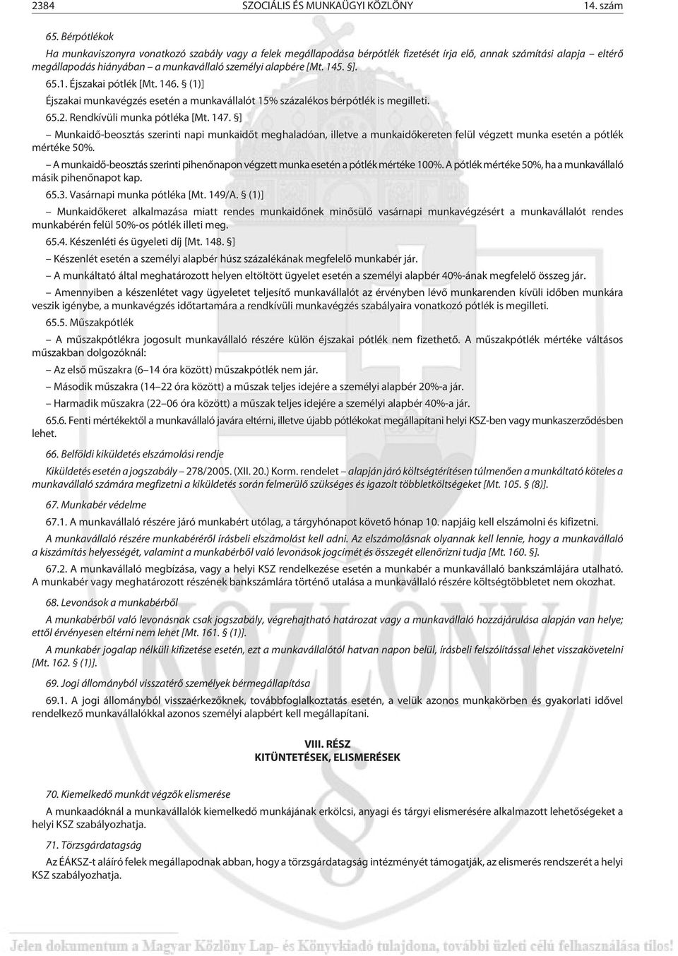 ]. 65.1. Éjszakai pótlék [Mt. 146. (1)] Éjszakai munkavégzés esetén a munkavállalót 15% százalékos bérpótlék is megilleti. 65.2. Rendkívüli munka pótléka [Mt. 147.