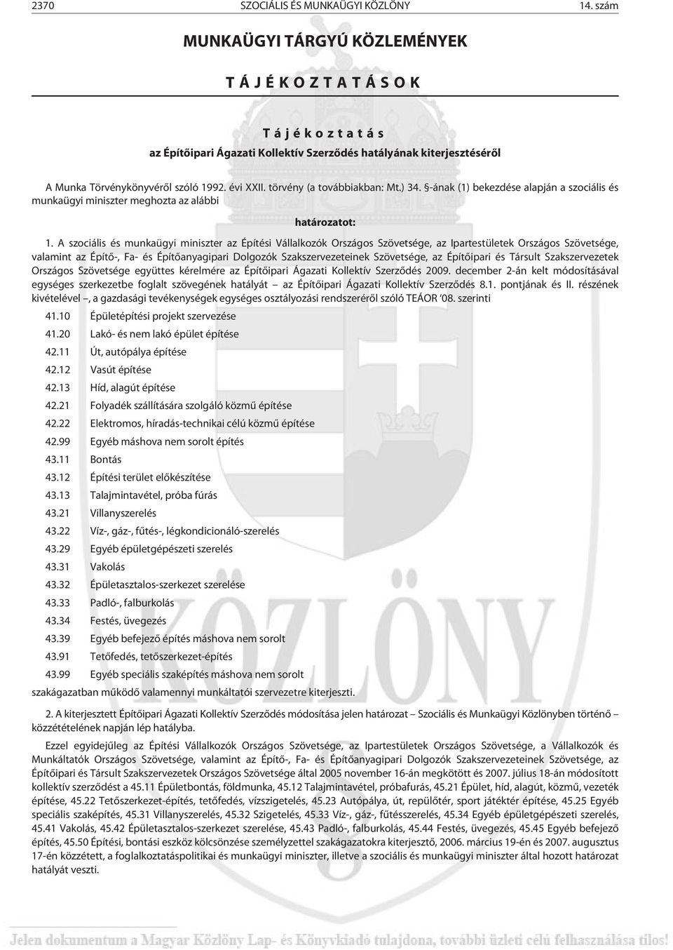 törvény (a továbbiakban: Mt.) 34. -ának (1) bekezdése alapján a szociális és munkaügyi miniszter meghozta az alábbi határozatot: 1.