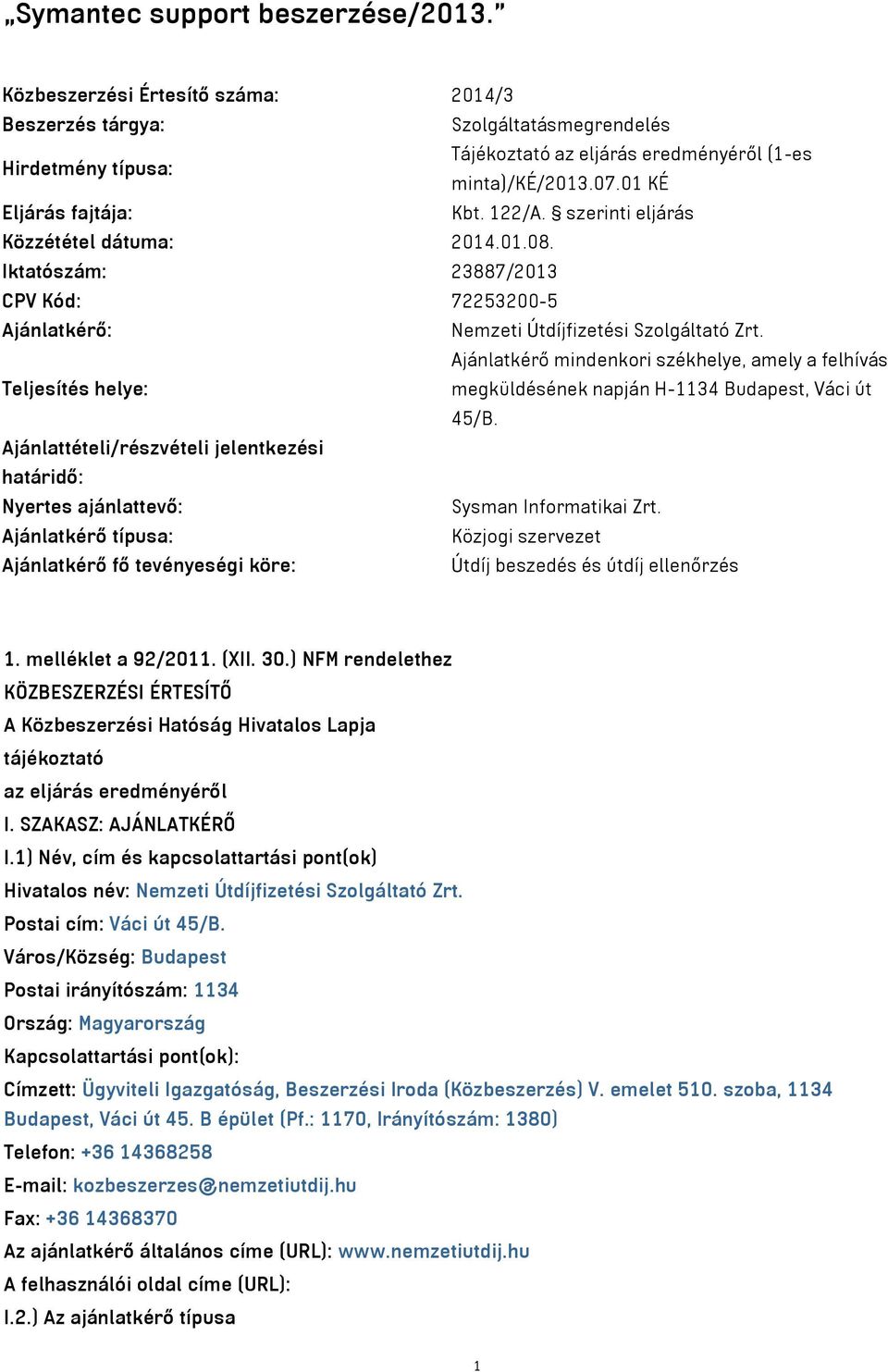 Ajánlatkérő mindenkori székhelye, amely a felhívás Teljesítés helye: megküldésének napján H-1134 Budapest, Váci út 45/B.