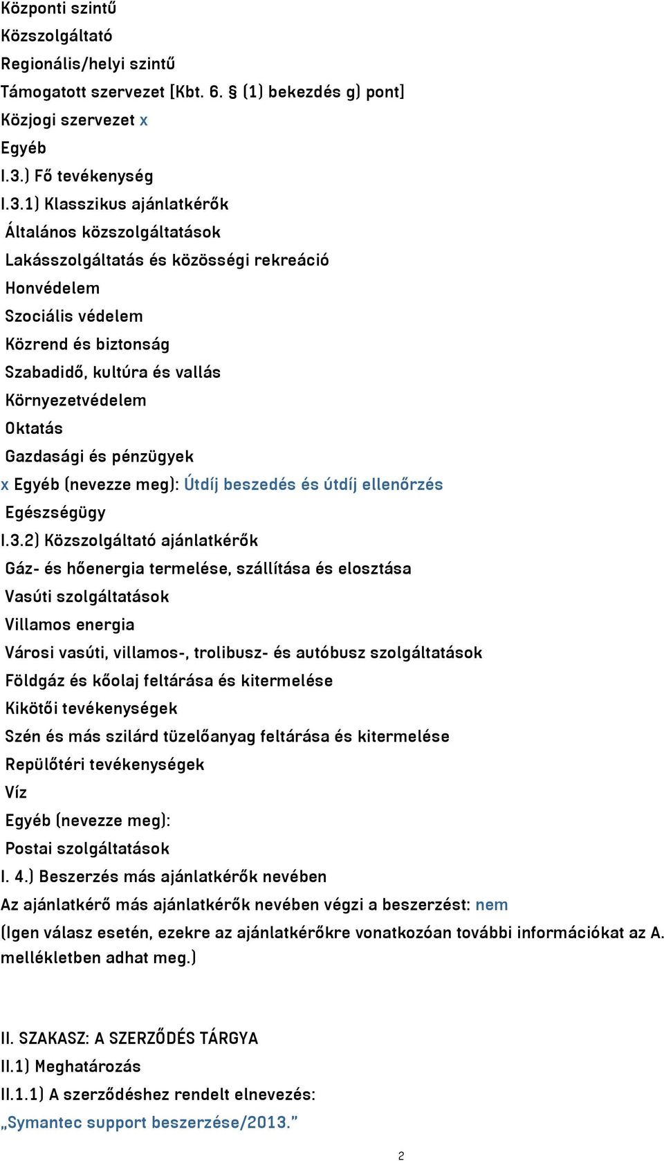 1) Klasszikus ajánlatkérők Általános közszolgáltatások Lakásszolgáltatás és közösségi rekreáció Honvédelem Szociális védelem Közrend és biztonság Szabadidő, kultúra és vallás Környezetvédelem Oktatás