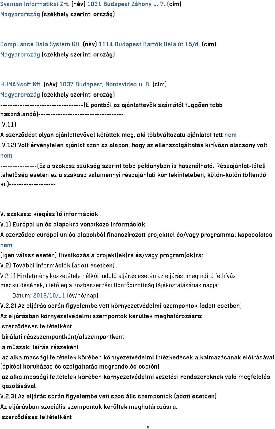 (cím) Magyarország (székhely szerinti ország) ----------------------------------(E pontból az ajánlattevők számától függően több használandó)----------------------------------- IV.