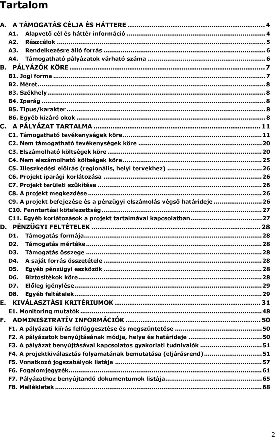 Támogatható tevékenységek köre... 11 C2. Nem támogatható tevékenységek köre... 20 C3. Elszámolható költségek köre... 20 C4. Nem elszámolható költségek köre... 25 C5.