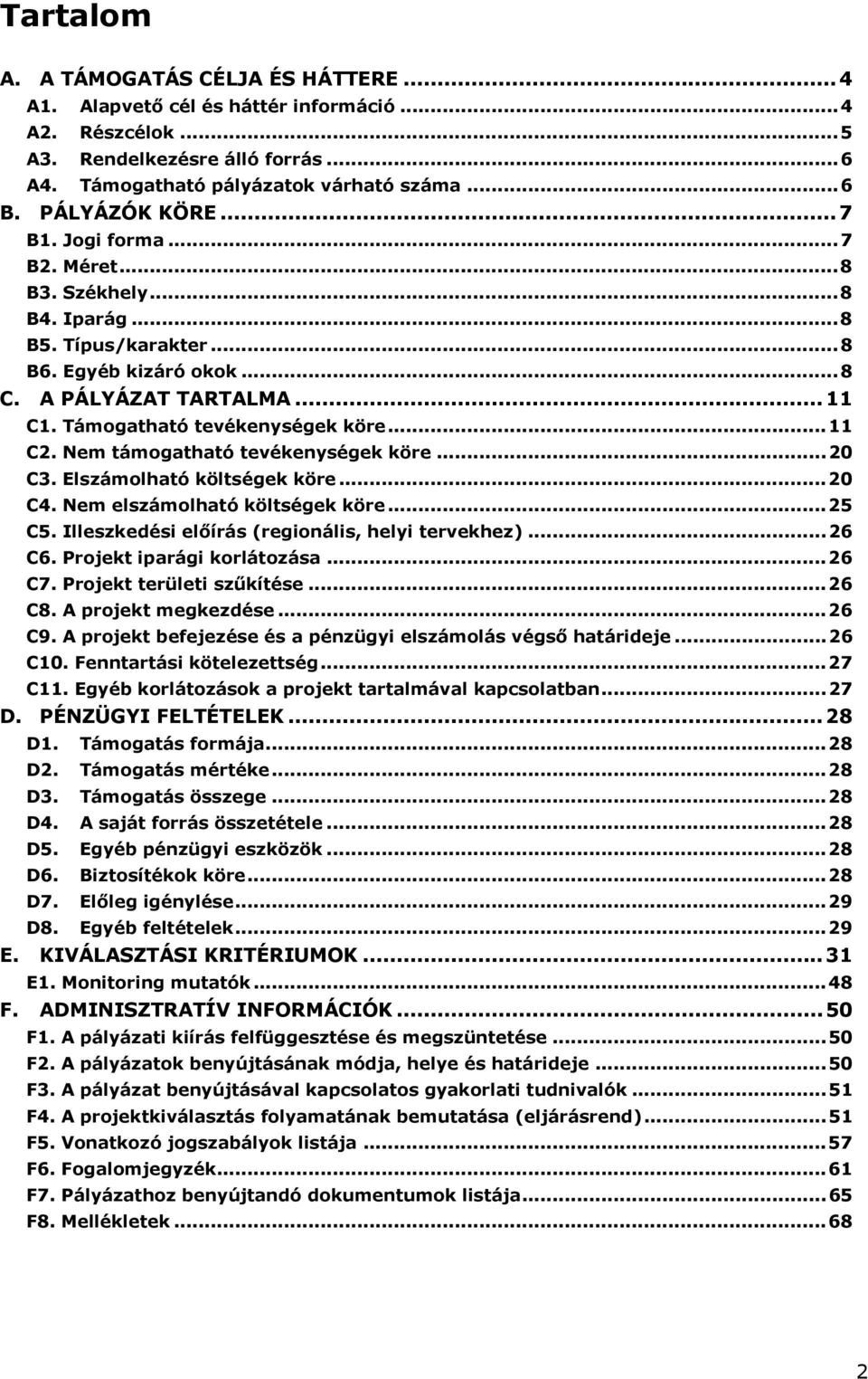 Támogatható tevékenységek köre... 11 C2. Nem támogatható tevékenységek köre... 20 C3. Elszámolható költségek köre... 20 C4. Nem elszámolható költségek köre... 25 C5.