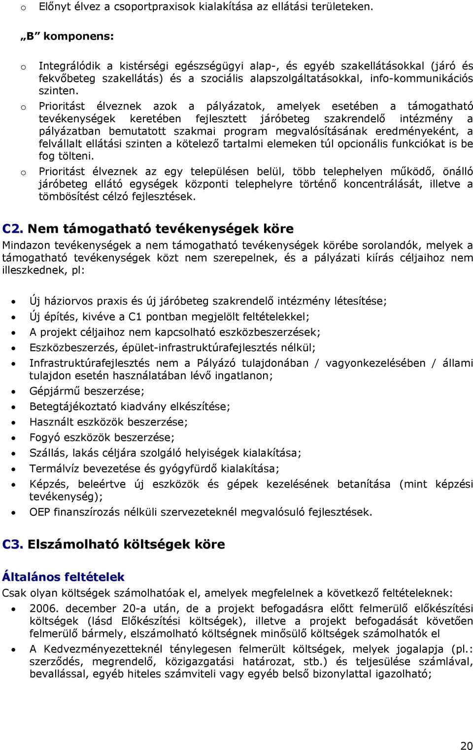 o Prioritást élveznek azok a pályázatok, amelyek esetében a támogatható tevékenységek keretében fejlesztett járóbeteg szakrendelő intézmény a pályázatban bemutatott szakmai program megvalósításának