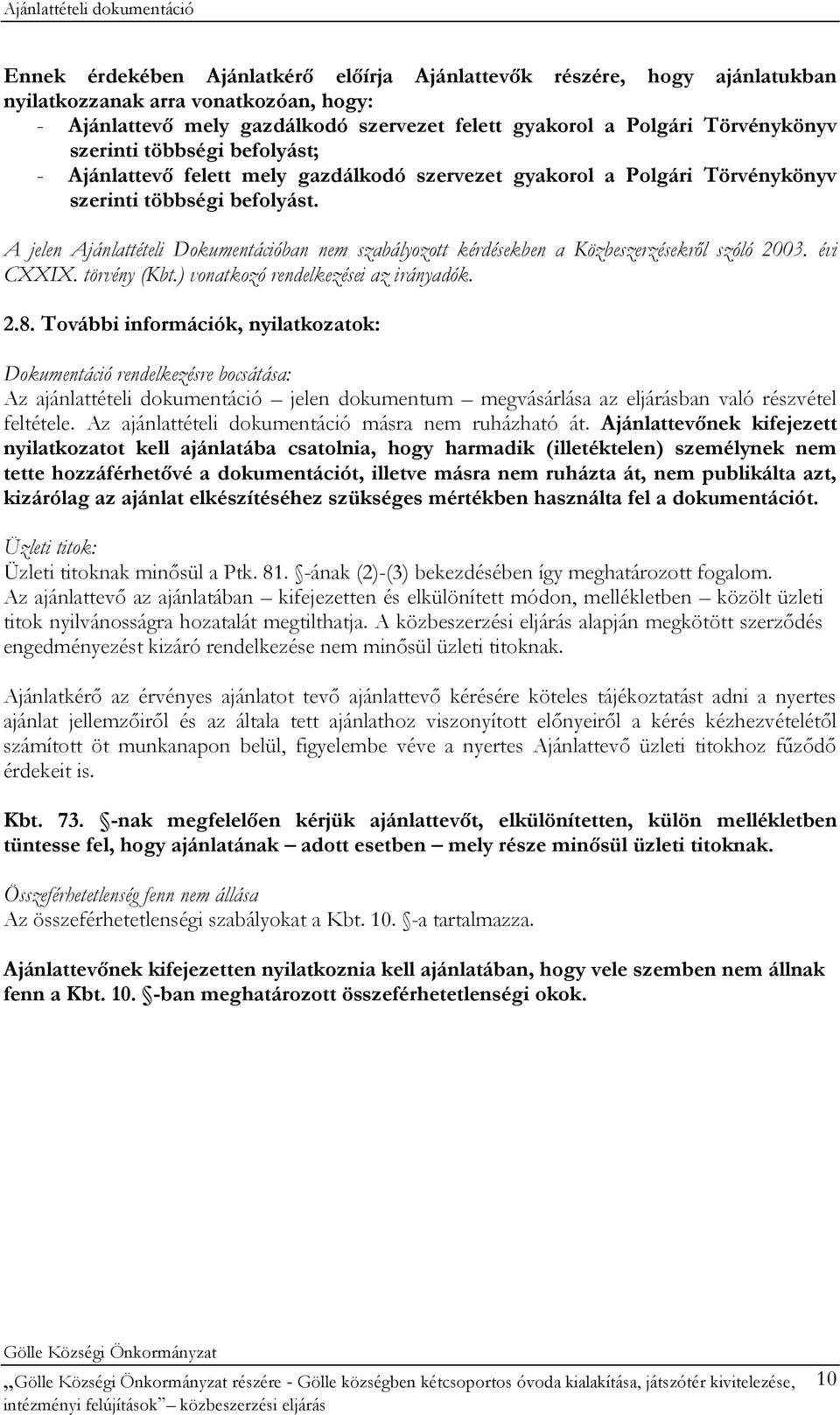 A jelen Ajánlattételi Dokumentációban nem szabályozott kérdésekben a Közbeszerzésekről szóló 2003. évi CXXIX. törvény (Kbt.) vonatkozó rendelkezései az irányadók. 2.8.