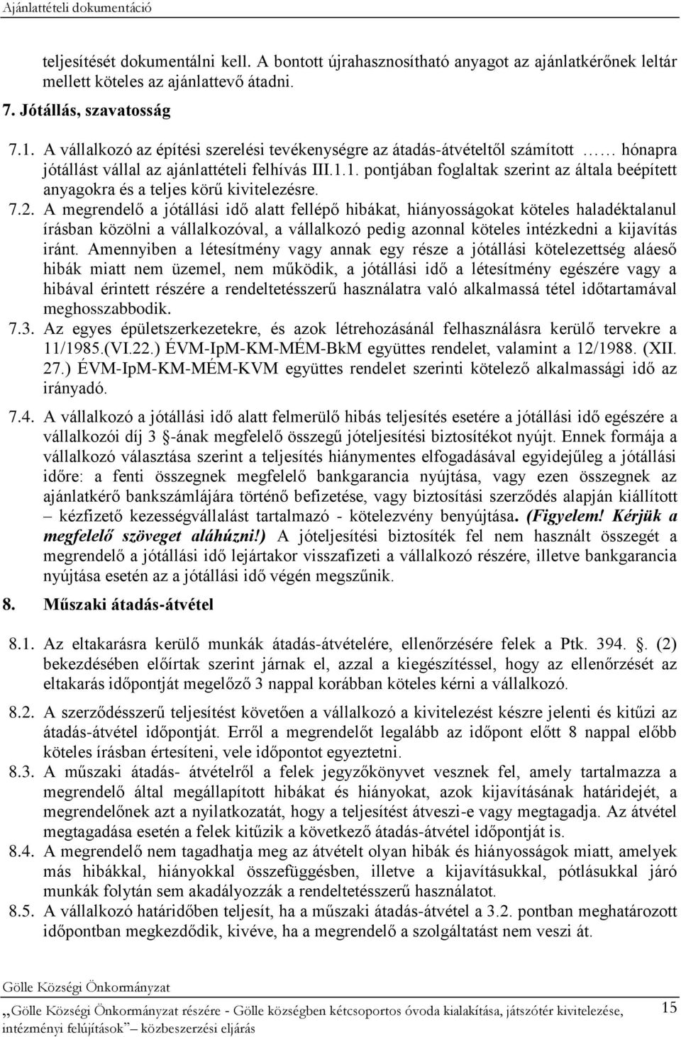 1. pontjában foglaltak szerint az általa beépített anyagokra és a teljes körű kivitelezésre. 7.2.